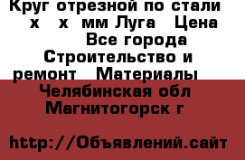 Круг отрезной по стали D230х2,5х22мм Луга › Цена ­ 55 - Все города Строительство и ремонт » Материалы   . Челябинская обл.,Магнитогорск г.